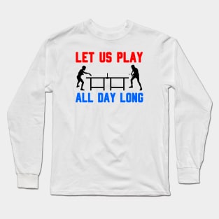 Let us play all day long - table tennis Long Sleeve T-Shirt